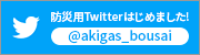 防災用Twitterはじめました！@akigas_bousai